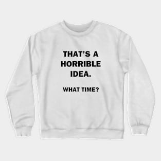 That's a Horrible Idea.  What Time? Crewneck Sweatshirt